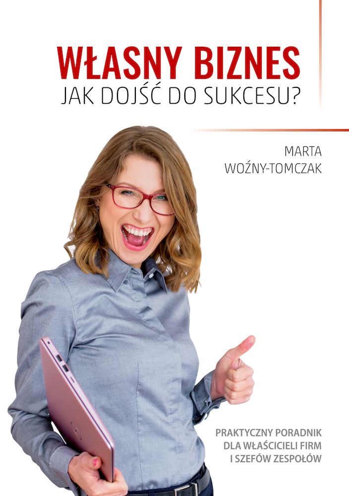 Własny biznes. Jak dojść do sukcesu. Marta Woźny-Tomczak