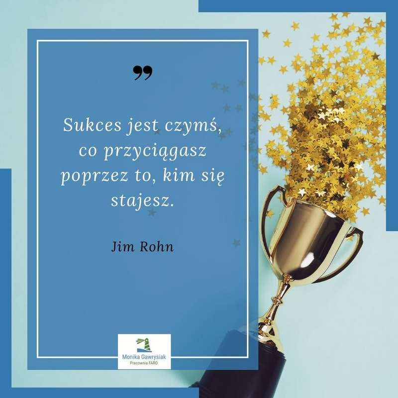 Sukces jest czymś co przyciągasz poprzez to kim się stajesz - Jim Rohn, monikagawrysiak.pl cytat